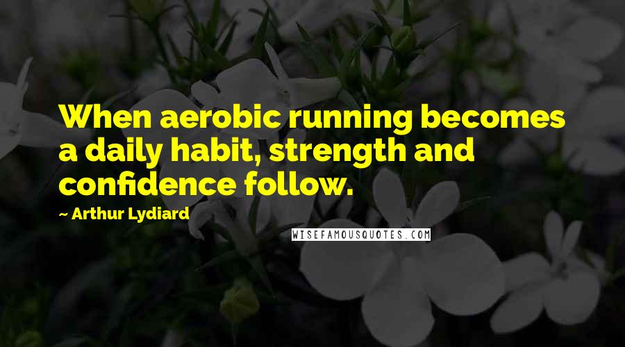 Arthur Lydiard Quotes: When aerobic running becomes a daily habit, strength and confidence follow.