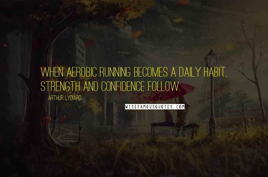 Arthur Lydiard Quotes: When aerobic running becomes a daily habit, strength and confidence follow.