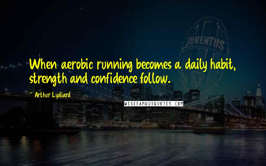Arthur Lydiard Quotes: When aerobic running becomes a daily habit, strength and confidence follow.