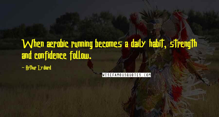 Arthur Lydiard Quotes: When aerobic running becomes a daily habit, strength and confidence follow.