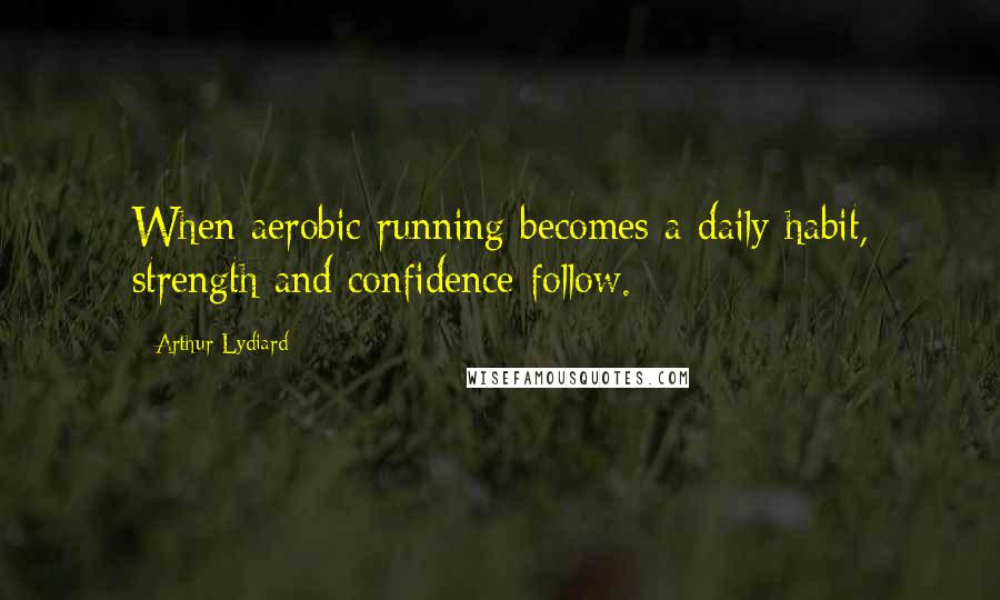 Arthur Lydiard Quotes: When aerobic running becomes a daily habit, strength and confidence follow.