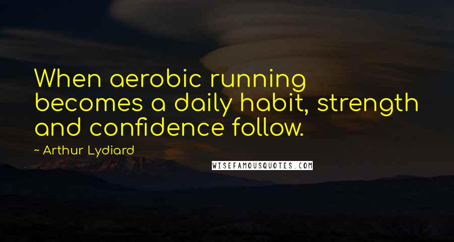 Arthur Lydiard Quotes: When aerobic running becomes a daily habit, strength and confidence follow.