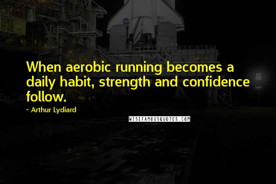 Arthur Lydiard Quotes: When aerobic running becomes a daily habit, strength and confidence follow.