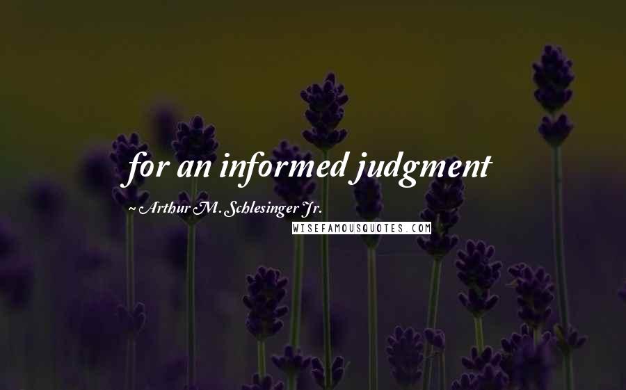 Arthur M. Schlesinger Jr. Quotes: for an informed judgment