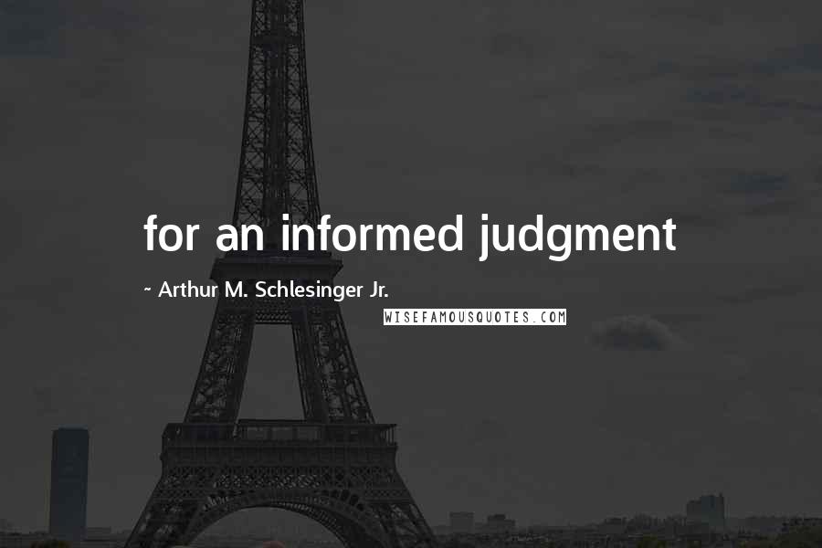 Arthur M. Schlesinger Jr. Quotes: for an informed judgment