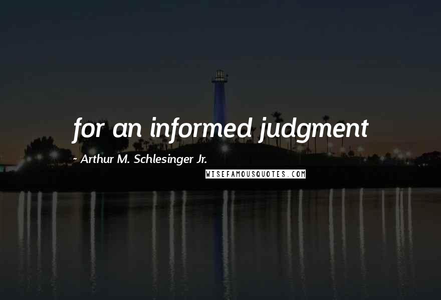 Arthur M. Schlesinger Jr. Quotes: for an informed judgment