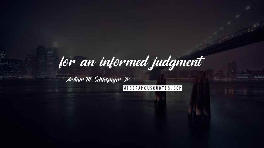 Arthur M. Schlesinger Jr. Quotes: for an informed judgment