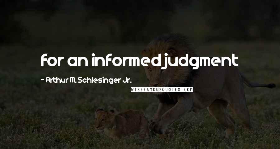 Arthur M. Schlesinger Jr. Quotes: for an informed judgment