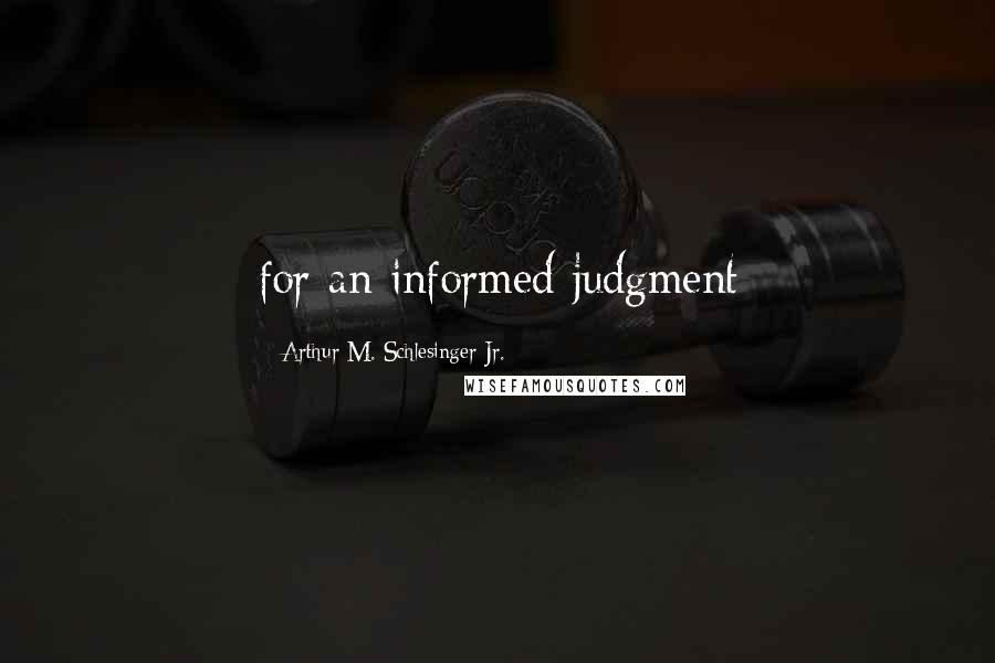Arthur M. Schlesinger Jr. Quotes: for an informed judgment