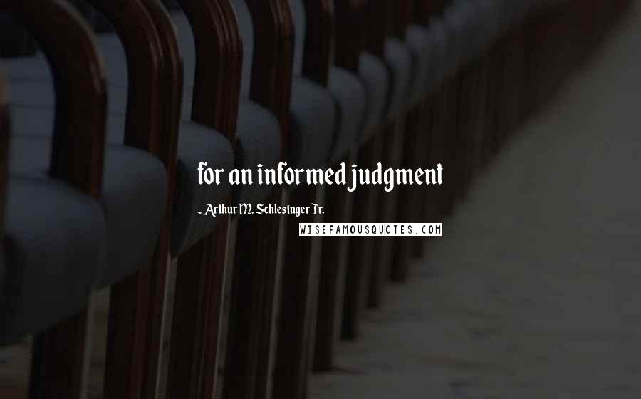 Arthur M. Schlesinger Jr. Quotes: for an informed judgment