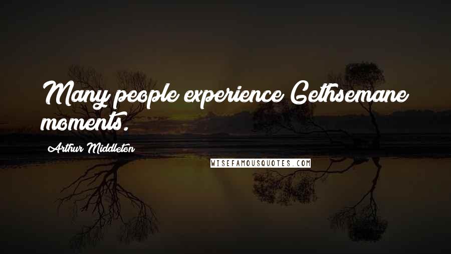 Arthur Middleton Quotes: Many people experience Gethsemane moments.