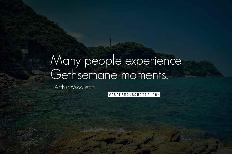 Arthur Middleton Quotes: Many people experience Gethsemane moments.