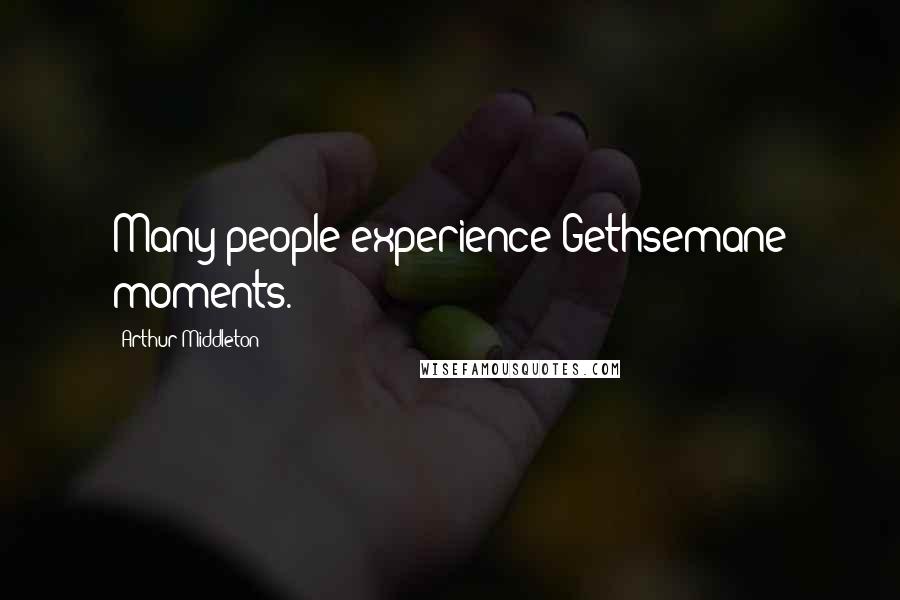 Arthur Middleton Quotes: Many people experience Gethsemane moments.