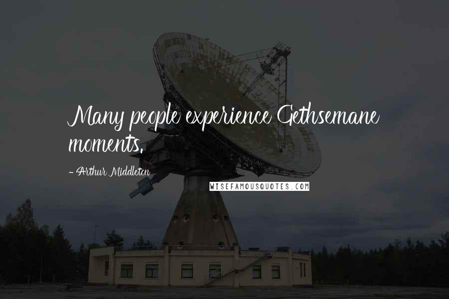 Arthur Middleton Quotes: Many people experience Gethsemane moments.