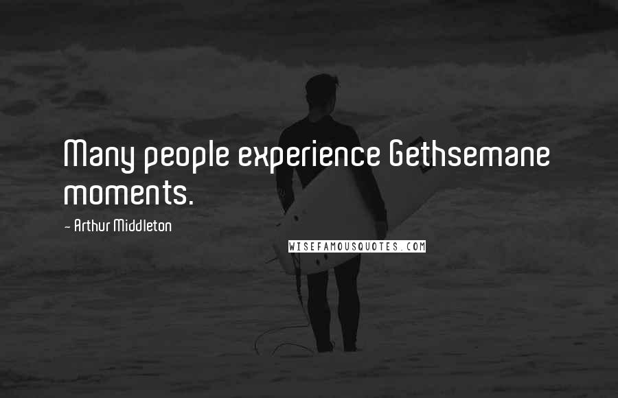 Arthur Middleton Quotes: Many people experience Gethsemane moments.
