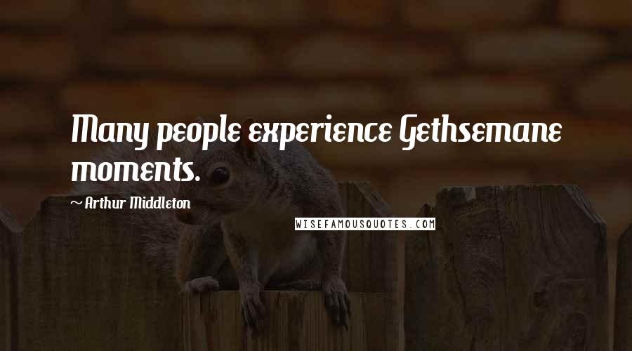 Arthur Middleton Quotes: Many people experience Gethsemane moments.