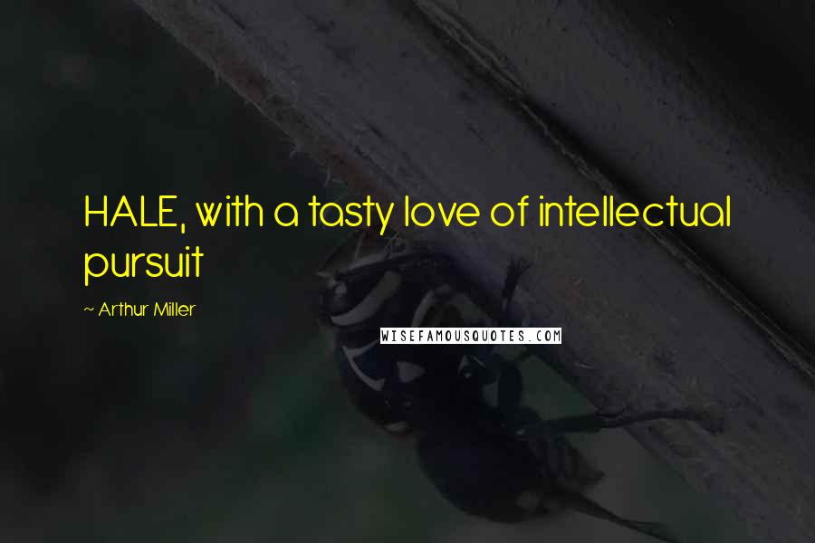 Arthur Miller Quotes: HALE, with a tasty love of intellectual pursuit