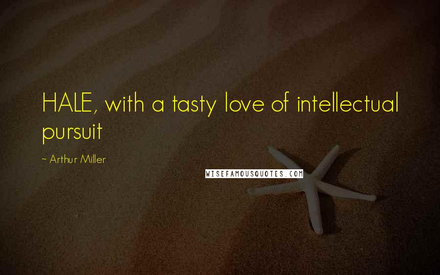 Arthur Miller Quotes: HALE, with a tasty love of intellectual pursuit