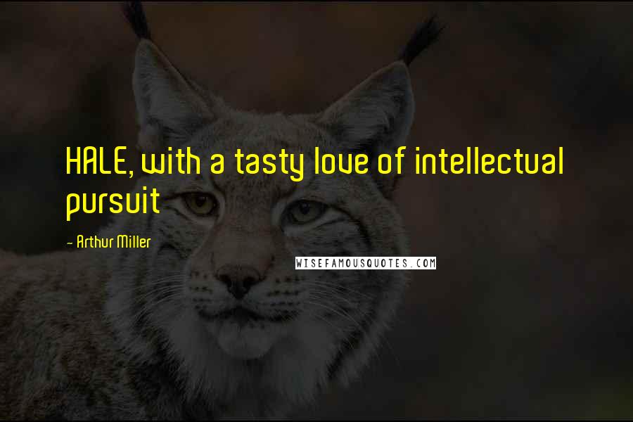 Arthur Miller Quotes: HALE, with a tasty love of intellectual pursuit