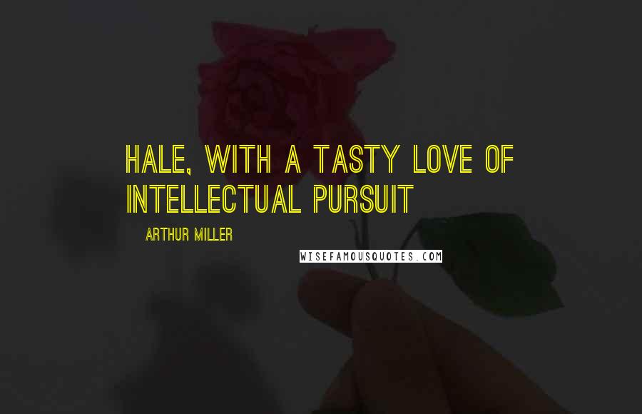 Arthur Miller Quotes: HALE, with a tasty love of intellectual pursuit