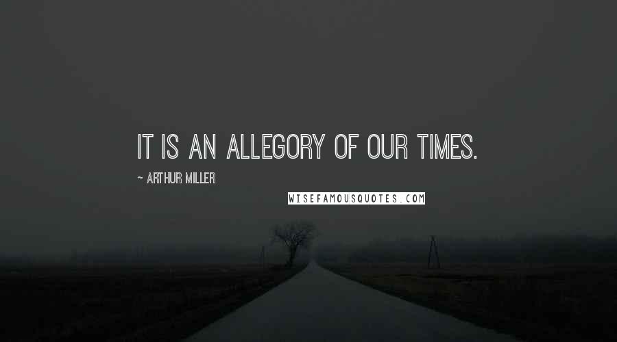 Arthur Miller Quotes: it is an allegory of our times.