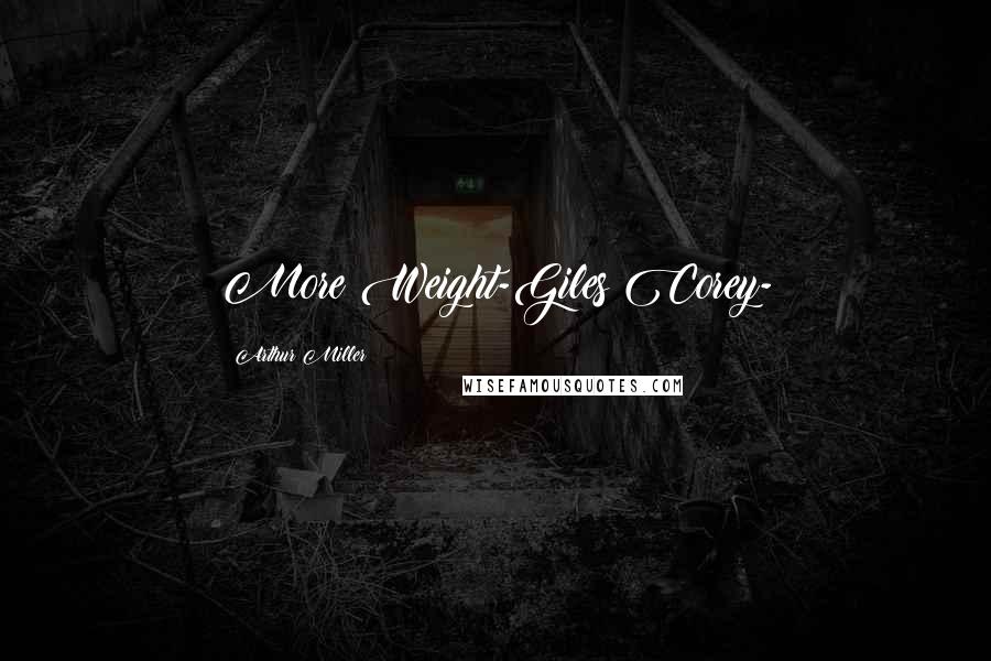 Arthur Miller Quotes: More Weight-Giles Corey-