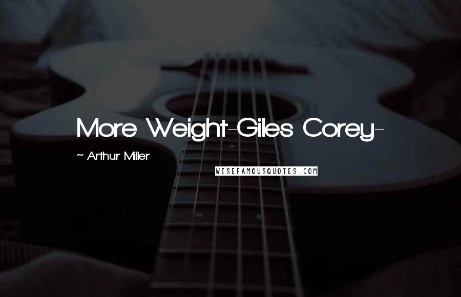 Arthur Miller Quotes: More Weight-Giles Corey-