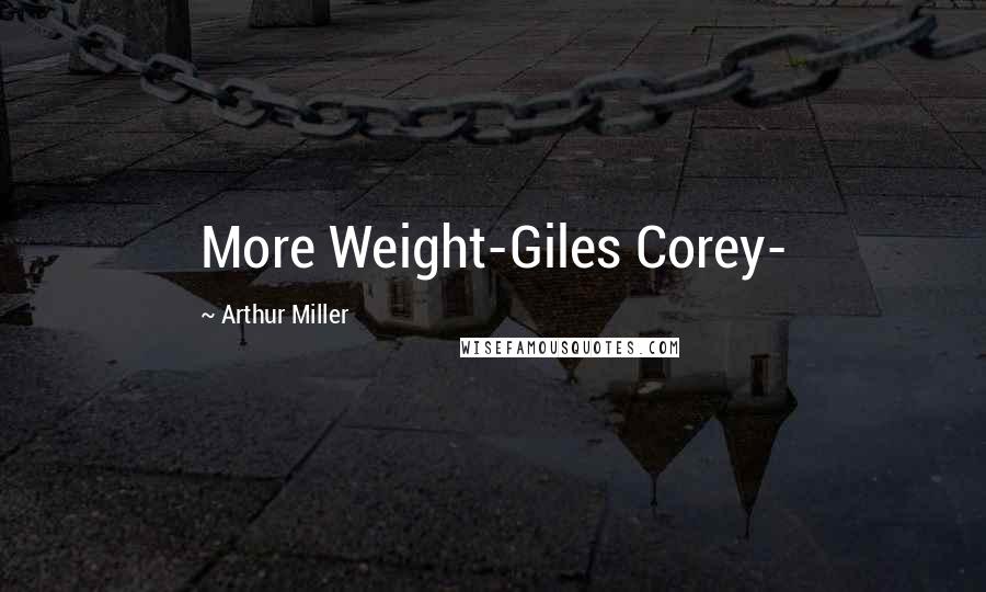Arthur Miller Quotes: More Weight-Giles Corey-