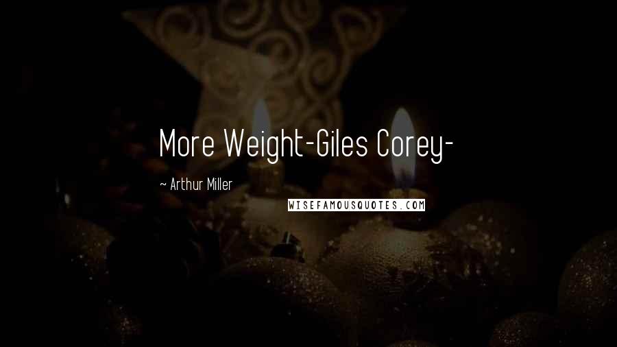 Arthur Miller Quotes: More Weight-Giles Corey-