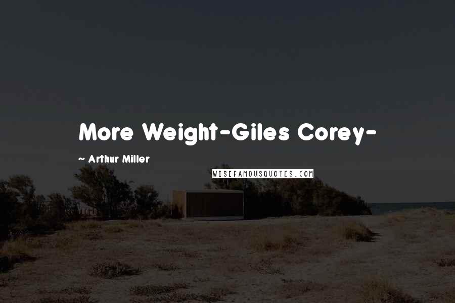 Arthur Miller Quotes: More Weight-Giles Corey-