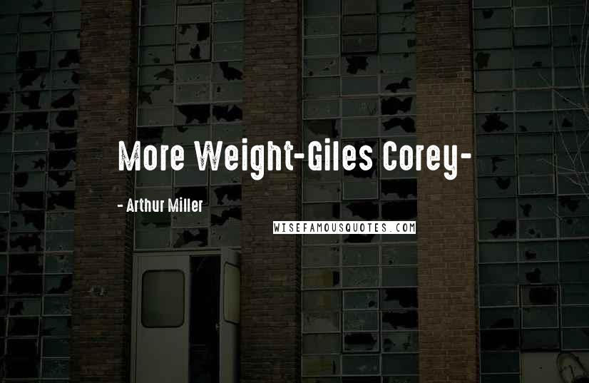 Arthur Miller Quotes: More Weight-Giles Corey-