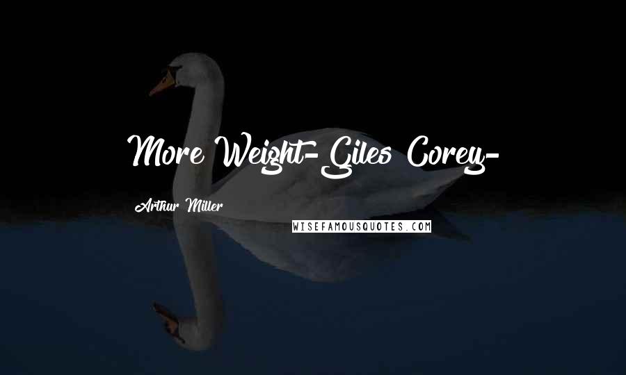 Arthur Miller Quotes: More Weight-Giles Corey-
