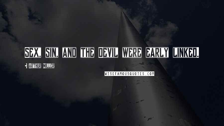 Arthur Miller Quotes: Sex, sin, and the Devil were early linked.