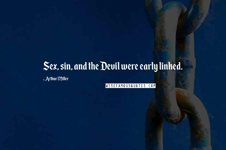 Arthur Miller Quotes: Sex, sin, and the Devil were early linked.