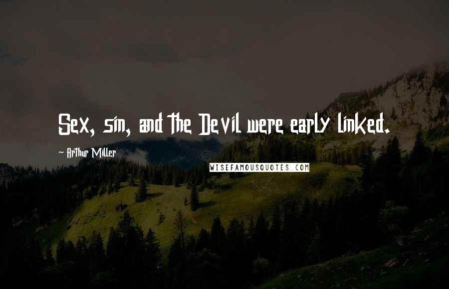 Arthur Miller Quotes: Sex, sin, and the Devil were early linked.