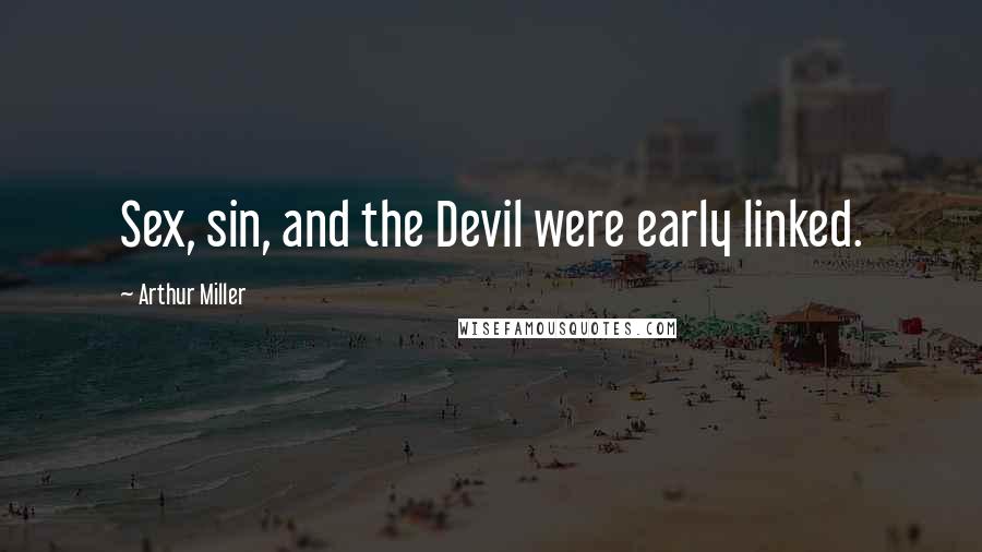 Arthur Miller Quotes: Sex, sin, and the Devil were early linked.