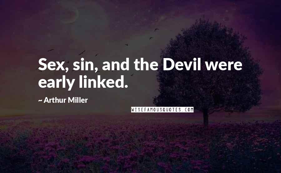 Arthur Miller Quotes: Sex, sin, and the Devil were early linked.