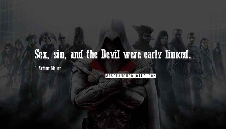 Arthur Miller Quotes: Sex, sin, and the Devil were early linked.
