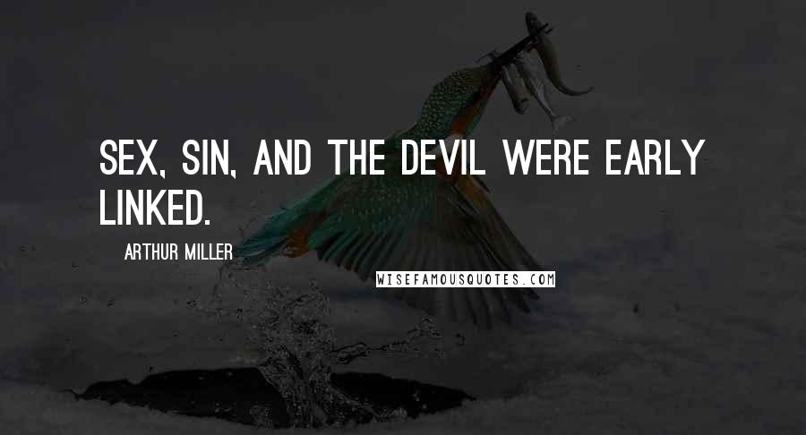 Arthur Miller Quotes: Sex, sin, and the Devil were early linked.
