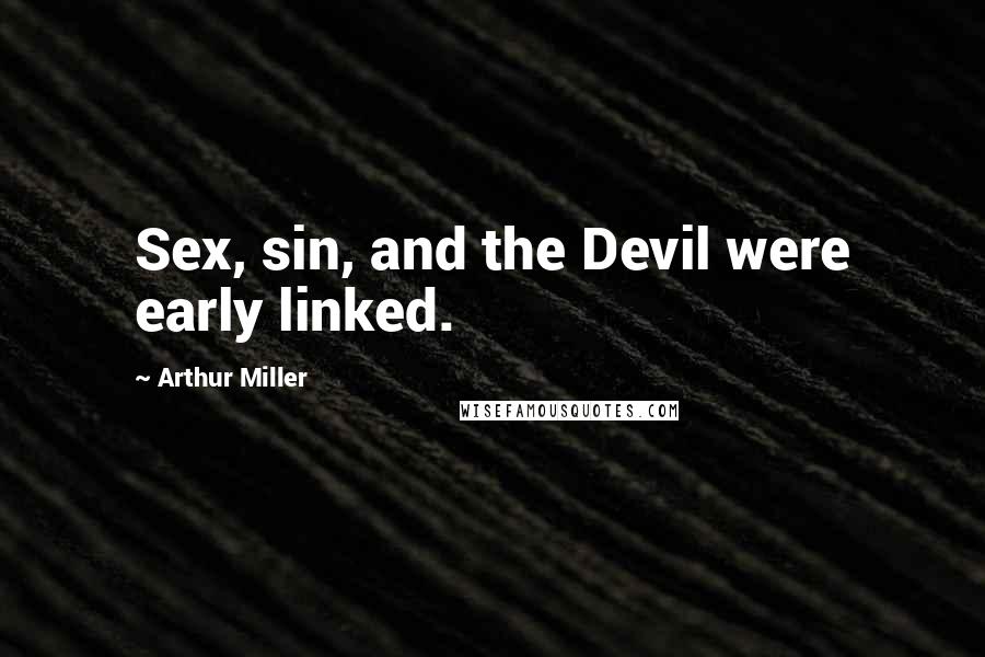 Arthur Miller Quotes: Sex, sin, and the Devil were early linked.