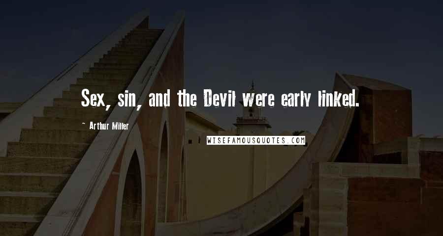 Arthur Miller Quotes: Sex, sin, and the Devil were early linked.