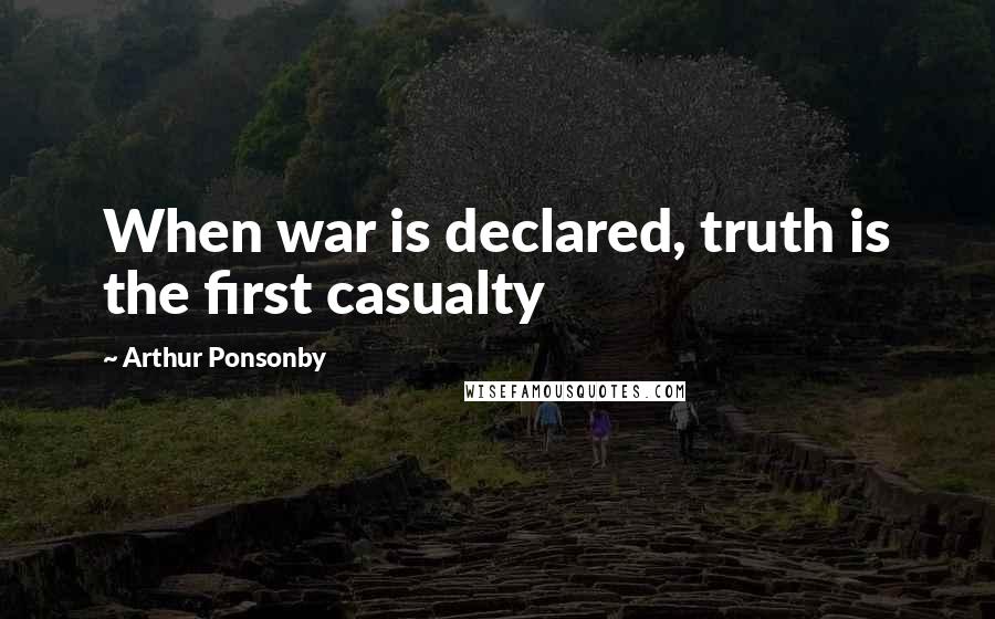Arthur Ponsonby Quotes: When war is declared, truth is the first casualty