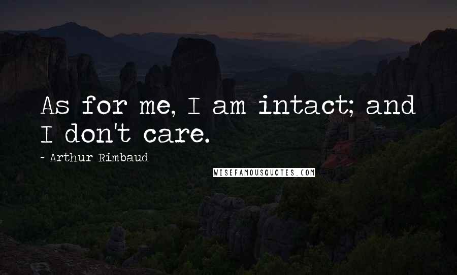 Arthur Rimbaud Quotes: As for me, I am intact; and I don't care.