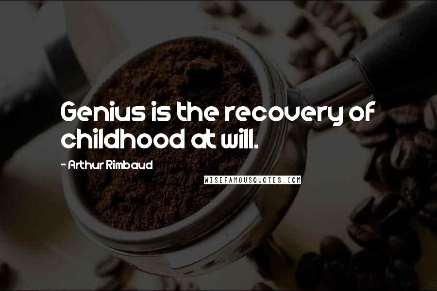 Arthur Rimbaud Quotes: Genius is the recovery of childhood at will.