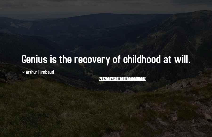 Arthur Rimbaud Quotes: Genius is the recovery of childhood at will.