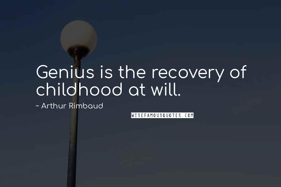 Arthur Rimbaud Quotes: Genius is the recovery of childhood at will.
