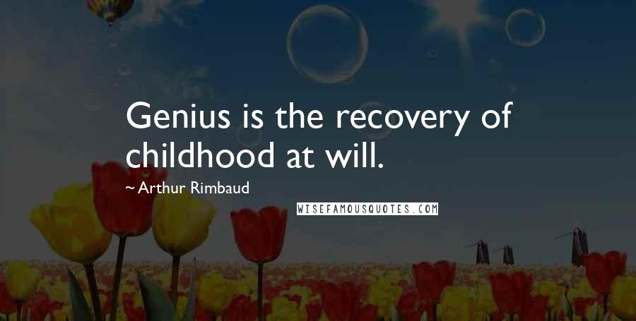 Arthur Rimbaud Quotes: Genius is the recovery of childhood at will.
