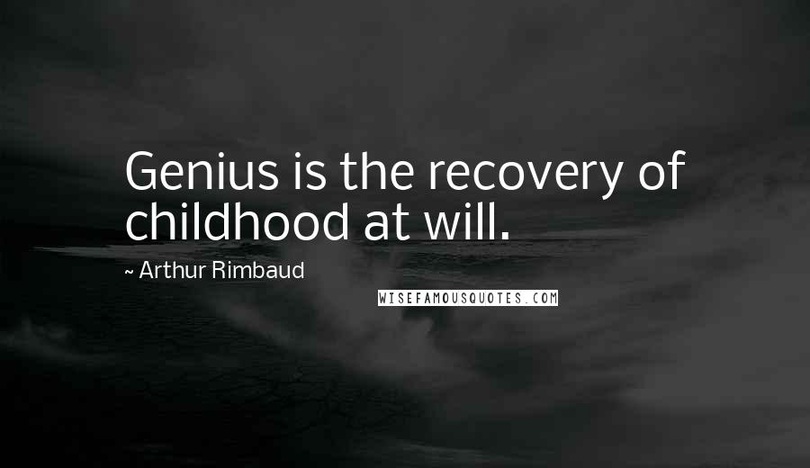 Arthur Rimbaud Quotes: Genius is the recovery of childhood at will.