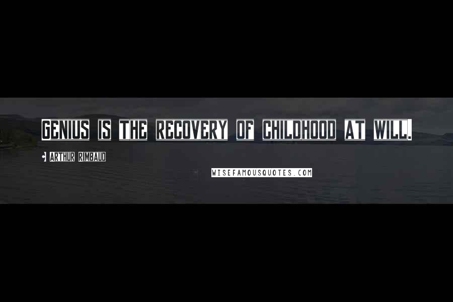 Arthur Rimbaud Quotes: Genius is the recovery of childhood at will.