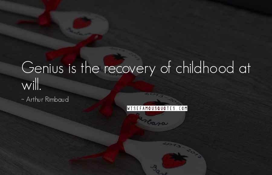 Arthur Rimbaud Quotes: Genius is the recovery of childhood at will.